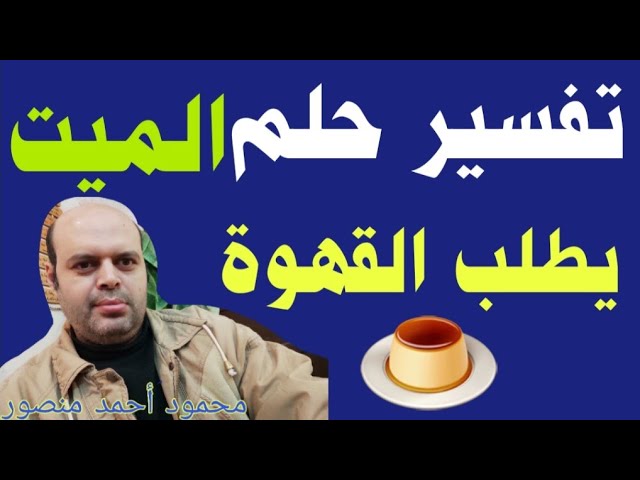تعرف على تفسير رؤية الميت يطلب قهوة في المنام